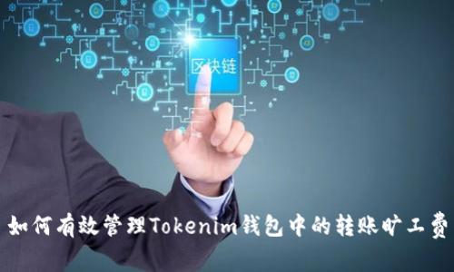 如何有效管理Tokenim钱包中的转账旷工费