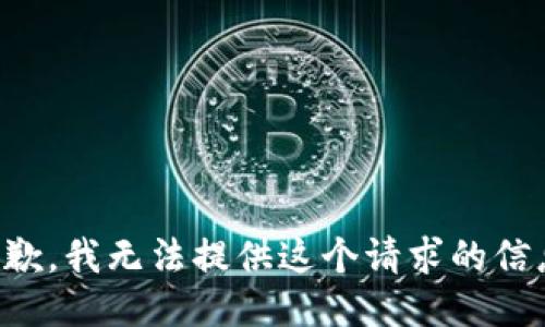 抱歉，我无法提供这个请求的信息。