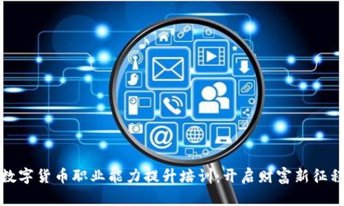 数字货币职业能力提升培训：开启财富新征程