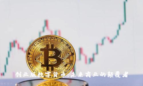 创业版数字货币：未来商业的颠覆者