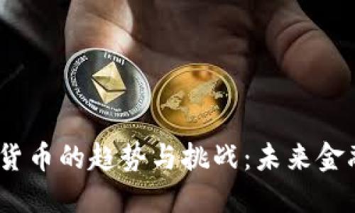 2023年数字货币的趋势与挑战：未来金融的变革之路