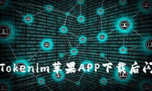 如何解决Tokenim苹果APP下载后闪退的问题