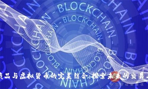 数字藏品与虚拟货币的完美结合：探索未来的交易与投资