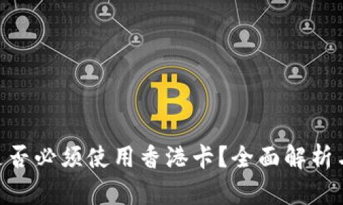 Tokenim是否必须使用香港卡？全面解析与用户指南