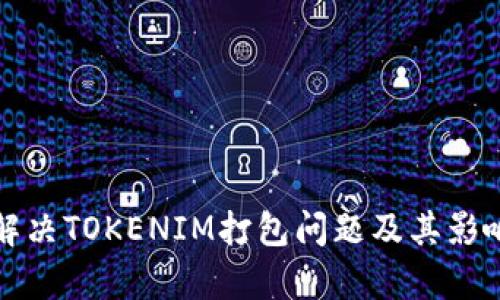 如何有效解决TOKENIM打包问题及其影响因素分析