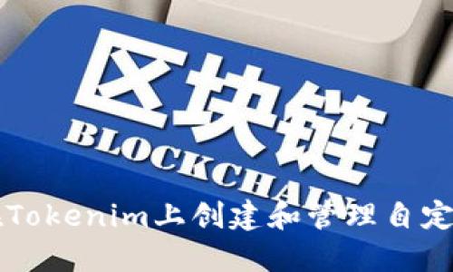 如何在Tokenim上创建和管理自定义代币