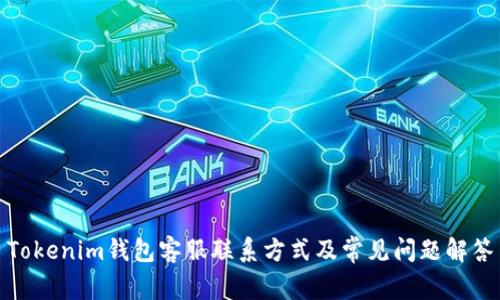 Tokenim钱包客服联系方式及常见问题解答