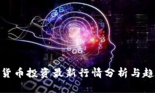 : 数字货币投资最新行情分析与趋势预测