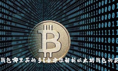 以太坊钱包哪里买的多？全方位解析以太坊钱包的获取途径