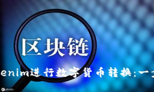 如何通过Tokenim进行数字货币转换：一步一步的指南