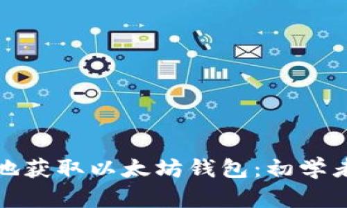 : 如何安全地获取以太坊钱包：初学者的全面指南