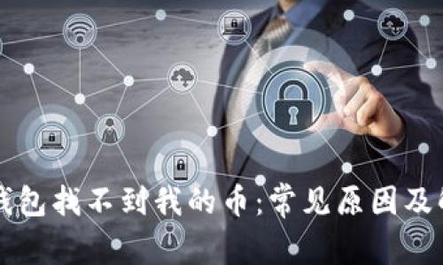 以太坊钱包找不到我的币：常见原因及解决方案