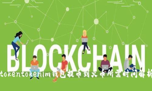 tokentokenim钱包提币到火币所需时间解析