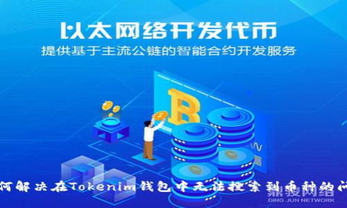 如何解决在Tokenim钱包中无法搜索到币种的问题