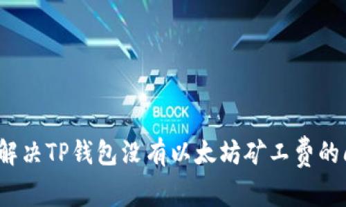 如何解决TP钱包没有以太坊矿工费的问题？
