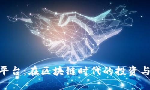 Tokenim平台：在区块链时代的投资与交易利器