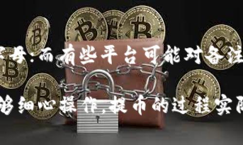 提币备注通常是指在进行区块链资产转账或提币时，为了便于识别和管理交易所附加的一些说明信息。具体步骤和内容因平台而异，但一般来说，提币备注的填写主要包括以下几个方面：

提币备注的定义
提币备注是用户在进行数字货币提币时可以填写的一段文字信息，目的是为了方便用户及交易平台识别这笔交易的目的或者相关信息。备注通常是可选的，但在某些情况下（如向某些交易所转账时），备注可以是必须的。

提币备注的必要性
在某些情况下，提币备注是必须的。例如，当你从交易所提取数字货币到个人钱包，或者从一个账户转到链上其他账户时，备注可以帮助确认交易的来源和去向。如果没有备注，可能会导致转账失败或资产丢失。

填写提币备注的内容
提币备注的内容主要取决于你的需求和具体情况。以下是一些常见的填写内容：
ul
  listrong交易目的：/strong可以简要说明这笔资金的用途，比如“投资”或“还款”。/li
  listrong个人标识：/strong某些用户会使用他们的账户名或者其他识别信息，以便在查看记录时清楚了解这笔交易的来源。/li
  listrong订单号：/strong如果是因为某笔交易而转账，可以填写相关的订单号，这样有助于日后查询和对账。/li
  listrong日期信息：/strong在某些情况下，添加日期也能帮助你在未来识别这笔交易。/li
/ul

注意事项
在填写提币备注时，有几个重要的事项需要注意：
ul
  listrong确保信息准确：/strong任何输入错误都可能导致资金无法到账或者造成其他问题。/li
  listrong了解平台的要求：/strong不同平台对提币备注的格式和内容有不同的要求，务必提前了解清楚。/li
  listrong保护隐私：/strong尽量避免在备注中填写个人敏感信息，以防被泄露。/li
/ul

如何确定提币备注的格式
每个平台可能对备注格式有不同的要求。在提币时，你可以参考以下步骤确定格式：
ul
  listrong查阅帮助文档：/strong大多数交易所会在其官网提供详细的帮助文档，指导用户如何操作。/li
  listrong联系客户支持：/strong如果不确定备注的填写要求，可以直接联系交易平台的客服，获得最准确的信息。/li
  listrong参与社区讨论：/strong很多用户在论坛或社交媒体上分享他们的经验，了解他们的建议可能会对你有所帮助。/li
/ul

总结
提币备注虽然是一个小细节，但却在数字货币的管理中起着至关重要的作用。正确且恰当地填写备注，不仅方便了个人资金的管理，还能够避免很多不必要的麻烦。在进行数字货币提币时，用户应当仔细考虑备注的内容，确保准确无误，以保障资产的安全。

常见问题解答
在填写提币备注时，有些用户可能会有疑问，以下是一些常见的问题及其解答：

1. 提币备注一定要填吗？
并不是所有平台和所有币种在提币时都需要填写备注。在一些情况下，特别是从一个交易所转账到另一个交易所时，备注是必须的，否则资金有可能无法到账。建议用户在提币前查看相关的指南或联系客服确认。

2. 如果忘记填写提币备注怎么办？
如果在提币时忘记填写备注，处理方式取决于具体的平台。有些平台可能能够通过用户的账户信息或其他交易记录来识别这笔交易，而其他平台则可能会要求你提交额外的信息来验证。因此，建议及时联系平台客服，询问解决办法。在未来的操作中，务必在提币前再三确认备注的填写。

3. 提币备注中可以填写敏感信息吗？
一般不建议在提币备注中填写任何敏感个人信息，例如身份证号、电话号码或密码等。备注主要用于记录和识别交易，而敏感信息可能会导致安全隐患，建议尽量避免填写。

4. 提币备注能否修改？
一旦提币操作提交，提币备注通常无法修改。对于一些平台，提币请求是不可逆的。因此，用户在提交之前必须仔细检查相关信息。如果有必要修改备注，必须取消原有提币请求后重新提币。这也是确保资产安全的重要步骤。

5. 不同交易所的提币备注要求有何不同？
不同的交易所对提币备注的要求可能有显著差异。有些交易所可能对备注的内容设置了严格的格式要求，例如只能使用数字或字母；而有些平台可能对备注的内容完全不做要求。因此，在进行提币操作前，用户需要仔细查阅各个平台的相关规定，并确保遵循其要求。

总结来说，提币备注在数字货币的管理和转账中扮演着重要的角色，希望以上内容可以帮助到需要了解提币备注的用户。只要能够细心操作，提币的过程实际上是简单而顺利的。
