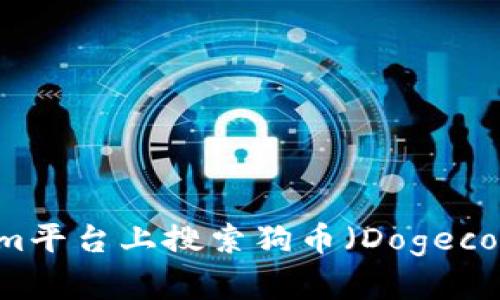 如何在Tokenim平台上搜索狗币（Dogecoin）: 完整指南