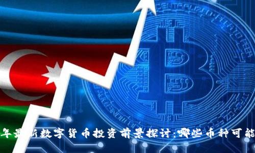 2023年最新数字货币投资前景探讨：哪些币种可能会涨？