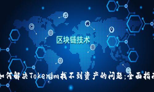 如何解决Tokenim找不到资产的问题：全面指南