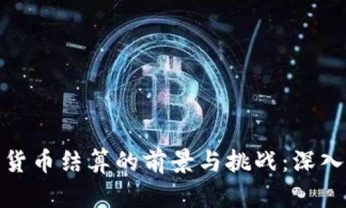 数字货币结算的前景与挑战：深入探讨