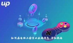 如何在电脑上安装以太坊