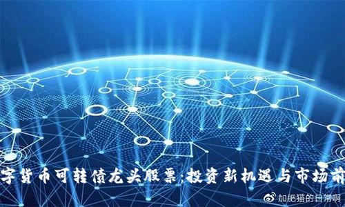 数字货币可转债龙头股票：投资新机遇与市场前沿