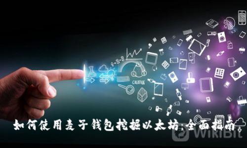 如何使用麦子钱包挖掘以太坊：全面指南