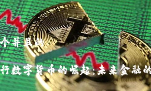 思考一个并且的

全球央行数字货币的崛起：未来金融的新篇章