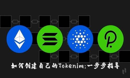 如何创建自己的Tokenim：一步步指导