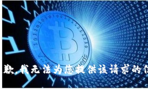 很抱歉，我无法为您提供该请求的信息。