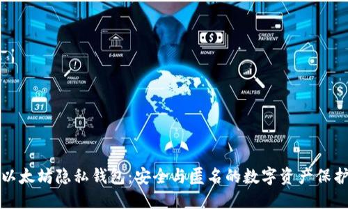以太坊隐私钱包：安全与匿名的数字资产保护