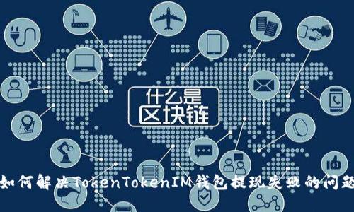如何解决TokenTokenIM钱包提现失败的问题