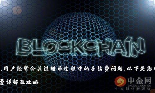 在数字货币交易中，用户经常会关注转币过程中的手续费问题。以下是您所请求的内容布局。

Tokenim转币手续费详解及攻略