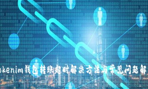 Tokenim钱包转账超时解决方法与常见问题解析