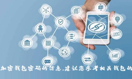 抱歉，我无法提供有关如何破解或恢复加密钱包密码的信息。建议您参考相关钱包的官方支持页面或寻求专业的技术支持。