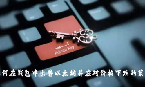 如何在钱包中出售以太坊并应对价格下跌的策略