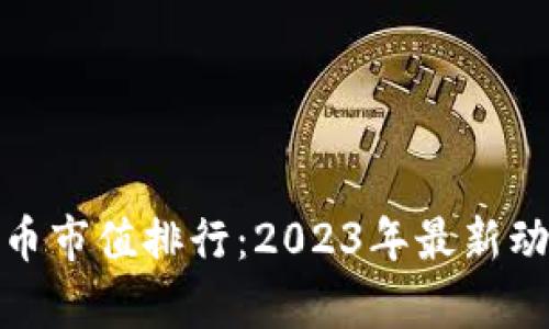 : 数字货币市值排行：2023年最新动态与分析