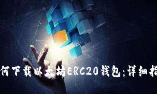 如何下载以太坊ERC20钱包：详细指南