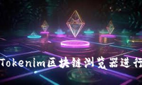 如何使用Tokenim区块链浏览器进行高效查询