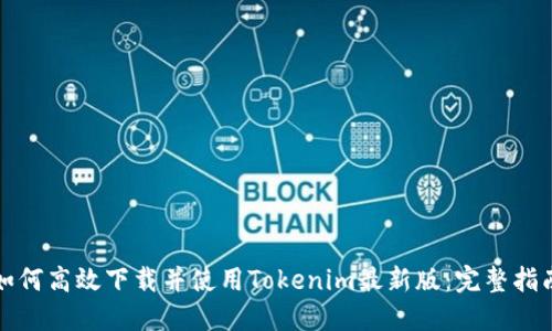 如何高效下载并使用Tokenim最新版：完整指南