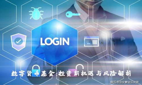 数字货币基金：投资新机遇与风险解析