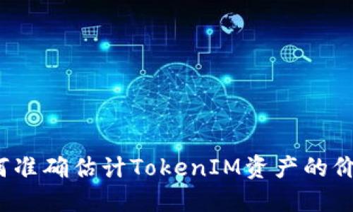 如何准确估计TokenIM资产的价值？