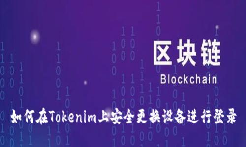 如何在Tokenim上安全更换设备进行登录