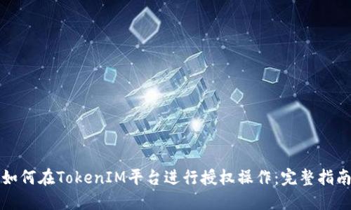 如何在TokenIM平台进行授权操作：完整指南