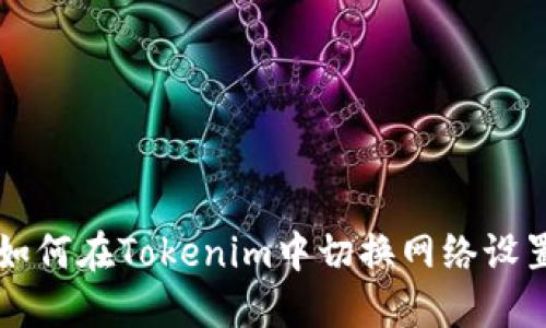 如何在Tokenim中切换网络设置