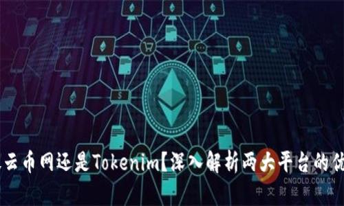 币放云币网还是Tokenim？深入解析两大平台的优缺点