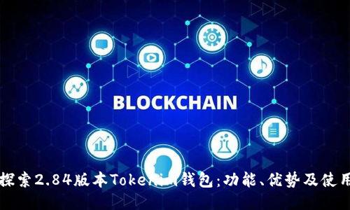 深入探索2.84版本Tokenim钱包：功能、优势及使用指南
