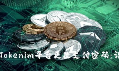 如何在Tokenim平台更改支付密码：详细指南