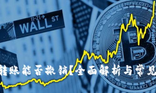 Tokenim转账能否撤销？全面解析与常见问题解答